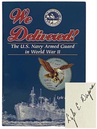 We Delivered! The U.S. Navy Armed Guard in World War II. Lyle E. Dupra.