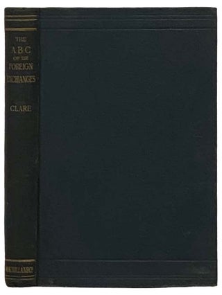 Item #2331628 The ABC of the Foreign Exchanges: A Practical Guide. George Clare