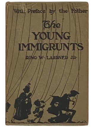 Item #2331797 The Young Immigrunts. Ring W. Jr Lardner