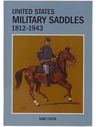 Item #2331813 United States Military Saddles, 1812-1943. Randy Steffen