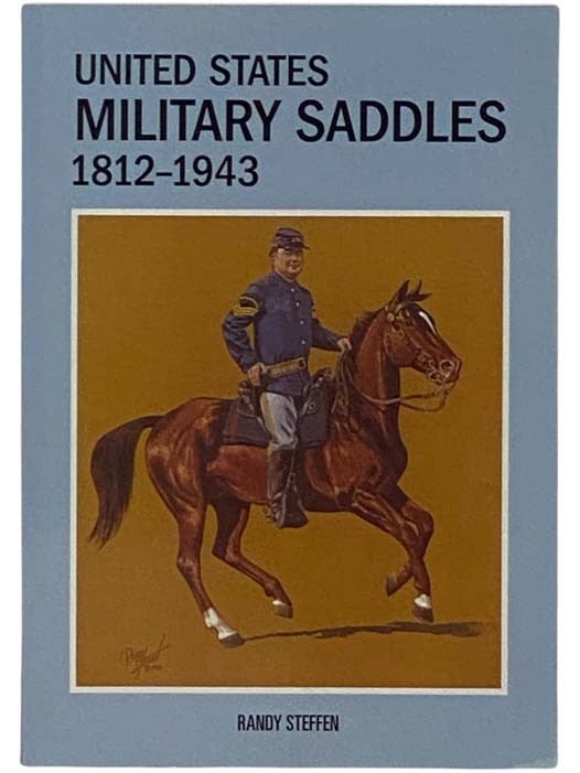 Item #2331813 United States Military Saddles, 1812-1943. Randy Steffen.