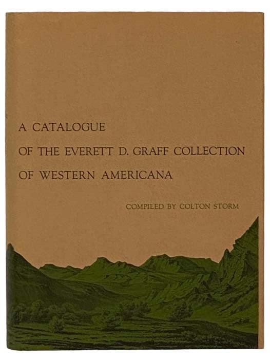 Item #2331815 A Catalogue of the Everett D. Graff Collection of Western Americana (The Newberry Library) [Catalog]. Colton Storm.