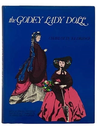 Item #2331817 The Godey Lady Doll: The Story of Her Creation with Patterns for Dresses and Doll...