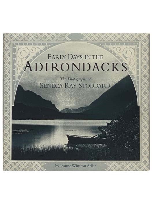 Item #2331858 Early Days in the Adirondacks: The Photographs of Seneca Ray Stoddard. Jeanne Winston Adler, John Wilmerding.