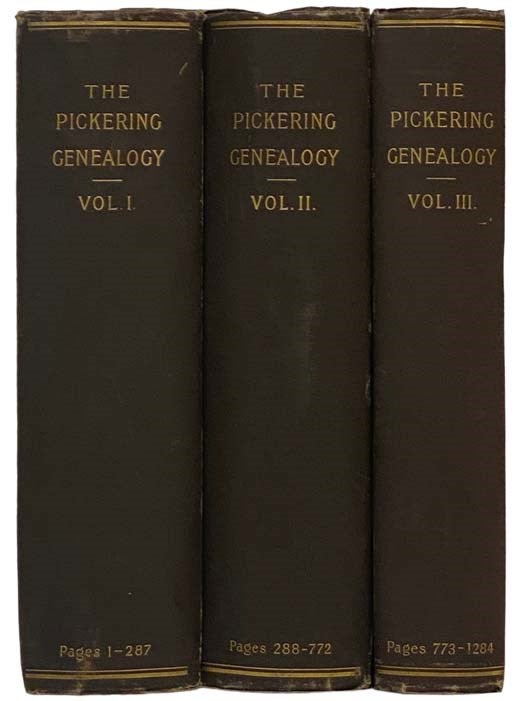 Item #2331903 The Pickering Genealogy: Being an Account of the First Three Generations of the Pickering Family of Salem, Mass. and of the Descendants of John and Sarah (Burrill) Pickering, of the Third Generation. in Three Volumes. Harrison Ellery, Charles Pickering Bowditch.