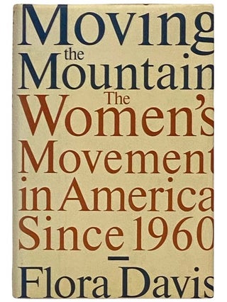 Item #2331927 Moving the Mountain: The Women's Movement in America Since 1960. Flora Davis