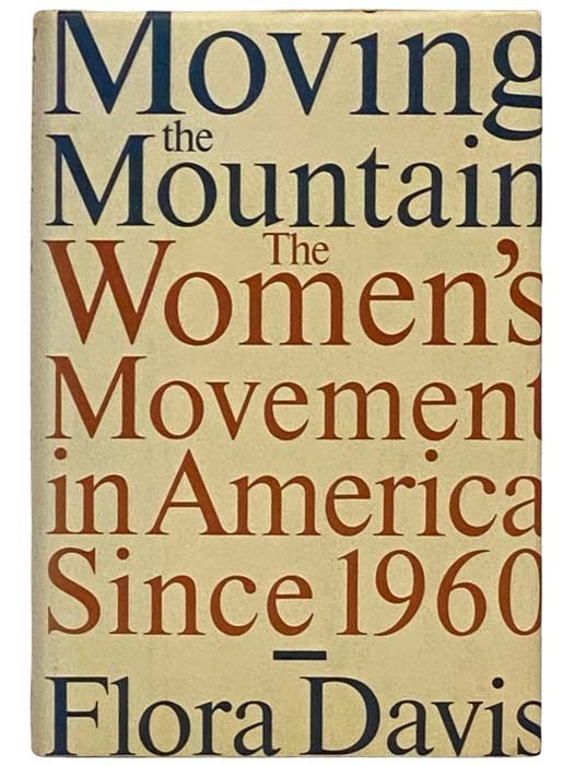 Item #2331927 Moving the Mountain: The Women's Movement in America Since 1960. Flora Davis.