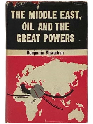 The Middle East, Oil and the Great Powers (The Shiloah Center for Middle Eastern and African. Benjamin Shwadran.