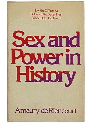 Item #2331939 Sex and Power in History: How the Difference Between the Sexes Has Shaped Our...