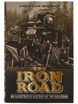 Item #2331941 The Iron Road: An Illustrated History of the Railroad. Christian Wolmar