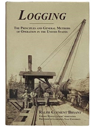 Item #2331942 Logging: The Principles and General Methods of Operation in the United States....
