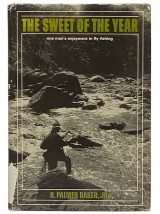 The Sweet of the Year: One Man's Enjoyment of Fly-fishing. R. Palmer Jr Baker.