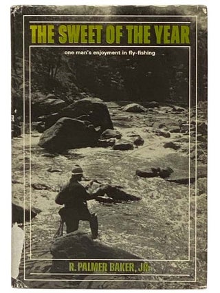 Item #2331991 The Sweet of the Year: One Man's Enjoyment of Fly-fishing. R. Palmer Jr Baker