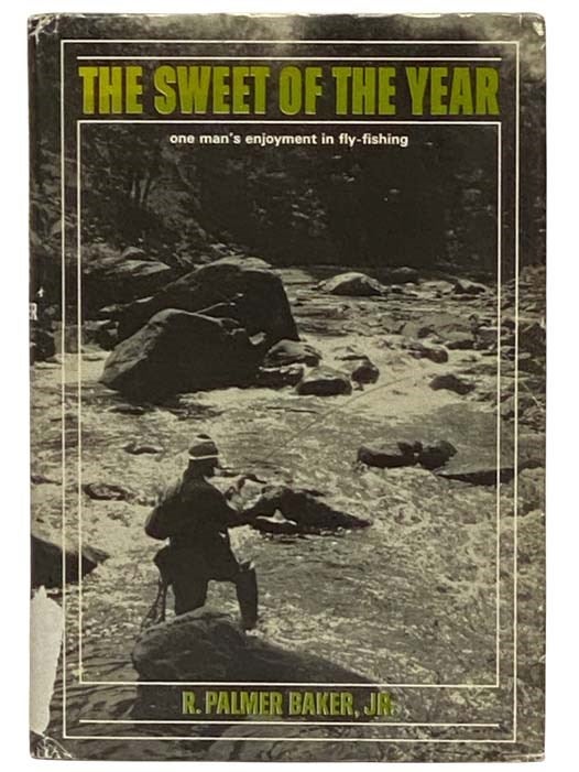 Item #2331991 The Sweet of the Year: One Man's Enjoyment of Fly-fishing. R. Palmer Jr Baker.