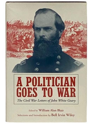 Item #2332060 A Politician Goes to War: The Civil War Letters of John White Geary. John White...
