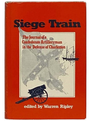 Item #2332066 Siege Train: The Journal of a Confederate Artilleryman in Defense of Charleston....