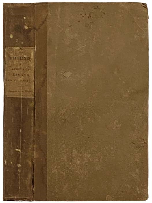 Item #2332081 The Friend: A Series of Essays, to Aid in the Formation of Fixed Principles in Politics, Morals, and Religion, with Literary Amusements Interspersed. S. T. Coleridge, Samuel Taylor.