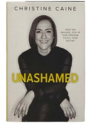 Item #2332124 Unashamed: Drop the Baggage, Pick Up Your Freedom, Fulfill Your Destiny. Christine...