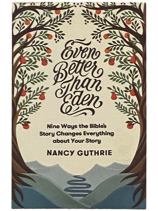 Item #2332131 Even Better Than Eden: Nine Ways the Bible's Story Changes Everything about Your Story. Nancy Guthrie.
