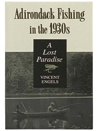 Item #2332154 Adirondack Fishing in the 1930s: A Lost Paradise (York State Book). Vincent Engels