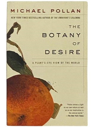 Item #2332159 The Botany of Desire: A Plant's-Eye View of the World. Michael Pollan