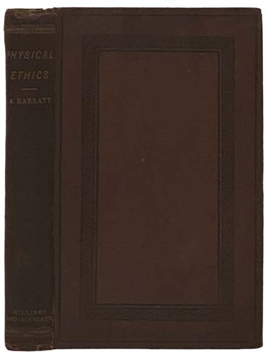 Item #2332171 Physical Ethics or The Science of Action. An Essay. Alfred Barratt.