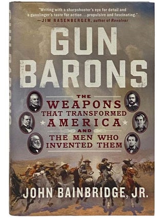 Item #2332183 Gun Barons: The Weapons That Transformed America and the Men Who Invented Them....