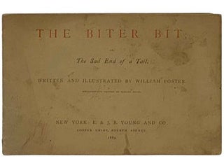 Item #2332218 The Biter Bit; or, The Sad End of a Tail. William Foster