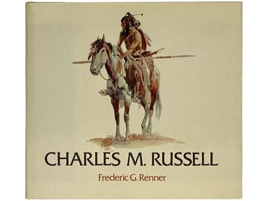 Item #2332244 Charles M. Russell: Paintings, Drawings, and Sculpture in the Amon Carter Museum. Frederic G. Renner, Ruth Carter Johnson, foreword.
