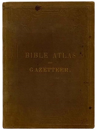Bible Atlas and Gazetteer; Containing Six New and Accurate Maps, and a List of All Geographical. 
