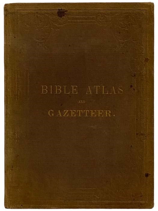 Item #2332285 Bible Atlas and Gazetteer; Containing Six New and Accurate Maps, and a List of All Geographical Names, with References to Their Scripture Places and to the Proper Maps; Also, a Variety of Most Useful Tables.