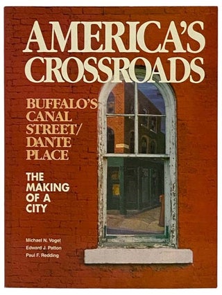 America's Crossroads: Buffalo's Canal Street / Dante Place - The Making of a City. Michael N. Vogel, Edward Patton.