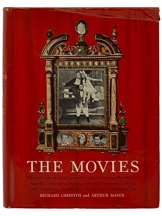 Item #2332290 The Movies: The Sixty-Year Story of the World of Hollywood and Its Effect on America, from Pre-Nickelodeon Days to the Present. Richard Griffith, Arthur Mayer.