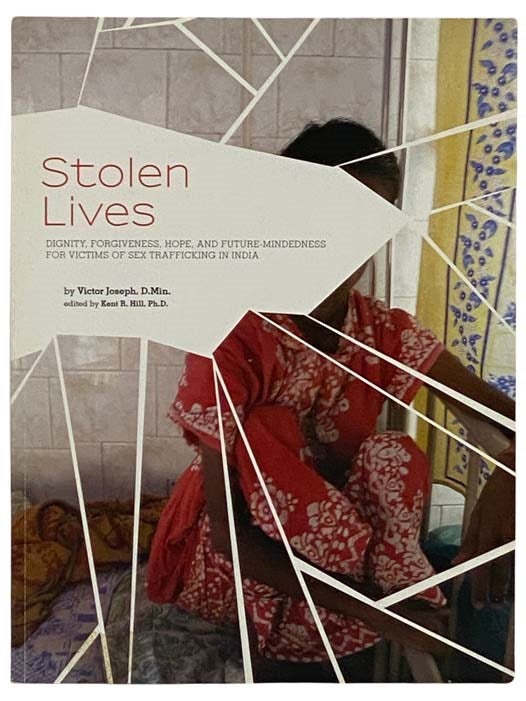 Item #2332291 Stolen Lives: Dignity, Forgiveness, Hope, and Future-Mindedness for Victims of Sex Trafficking in India. Victor Joseph, Kent R. Hill.