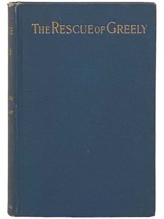 The Rescue of Greely, Illustrated from the Photographs and Maps of the Relief Expedition. W. S. Schley, Soley, Winfield Scott.