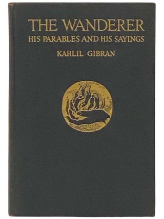 Item #2332395 The Wanderer: His Parables and His Sayings. Kahlil Gibran