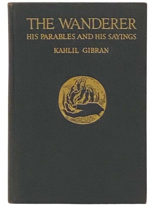 Item #2332395 The Wanderer: His Parables and His Sayings. Kahlil Gibran.