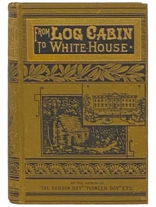 Item #2332415 From Log-Cabin to the White House: Life of James A. Garfield: Boyhood, Youth,...