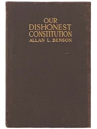 Item #2332419 Our Dishonest Constitution. Allan L. Benson