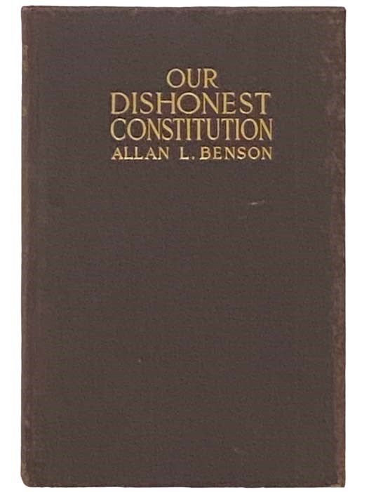 Item #2332419 Our Dishonest Constitution. Allan L. Benson.