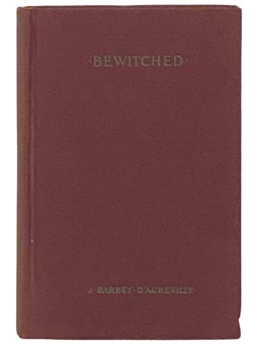 Item #2332433 Bewitched. J. Barbey D'Aurevilly, Louise Collier Willcox, Ernest Boyd.