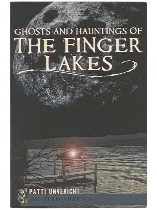 Item #2332477 Ghosts and Hauntings of the Finger Lakes (Haunted America). Patti Unvericht.
