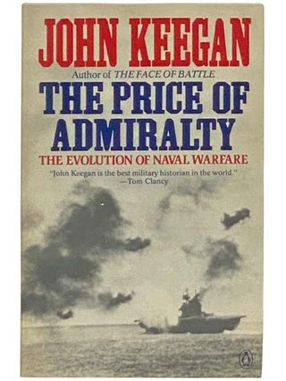 Item #2332495 The Price of Admiralty: The Evolution of Naval Warfare. John Keegan