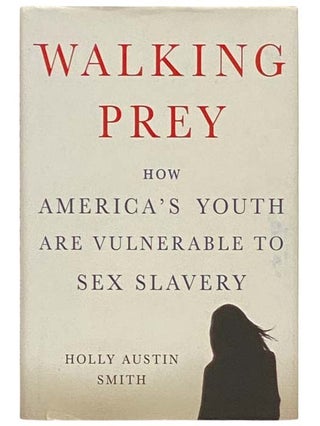 Item #2332540 Walking Prey: How America's Youth are Vulnerable to Sex Slavery. Holly Austin...