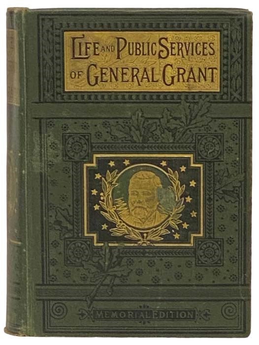 Item #2332544 The Most Complete and Authentic History of the Life and Public Services of General U.S. Grant, 'The Napoleon of America.' Containing a Full Account of His Early Life; His Record as a Student at the West Point Military Academy; His Gallantry in the Mexican War; His Honorable Career as a Business Man in St. Louis and Galena; His Eminent Services to His Country in Our Great Civil War; His Election to the Presidency; His Able and Patriotic Administration; His Tour Around the World, with an Account of the Great Honors Shown Him by the Emperors, Kings and Rulers of All Nations; His Heroism in Suffering, and Pathetic Death (Memorial Edition) [Ulysses]. Herman Dieck.