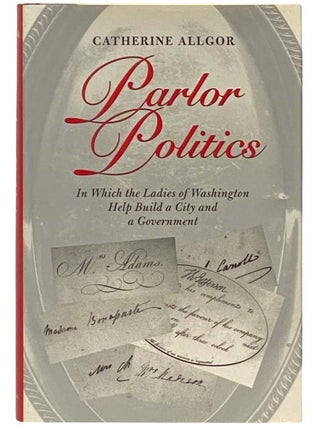 Item #2332547 Parlor Politics: In Which the Ladies of Washington Help Build a City and a...