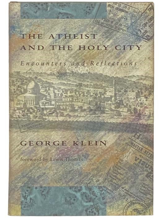 Item #2332567 The Atheist and the Holy City: Encounters and Reflections. George Klein, Lewis Thomas, Theodore Friedmann, Ingrid, foreword.