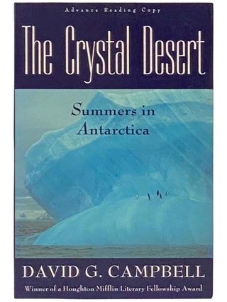 Item #2332631 The Crystal Desert: Summers in Antarctica (Advance Reading Copy). David G. Campbell