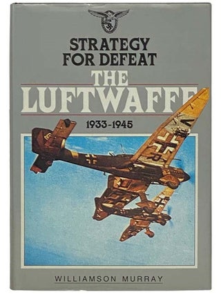 Item #2332695 Strategy for Defeat: The Luftwaffe, 1933-1945. Williamson Murray