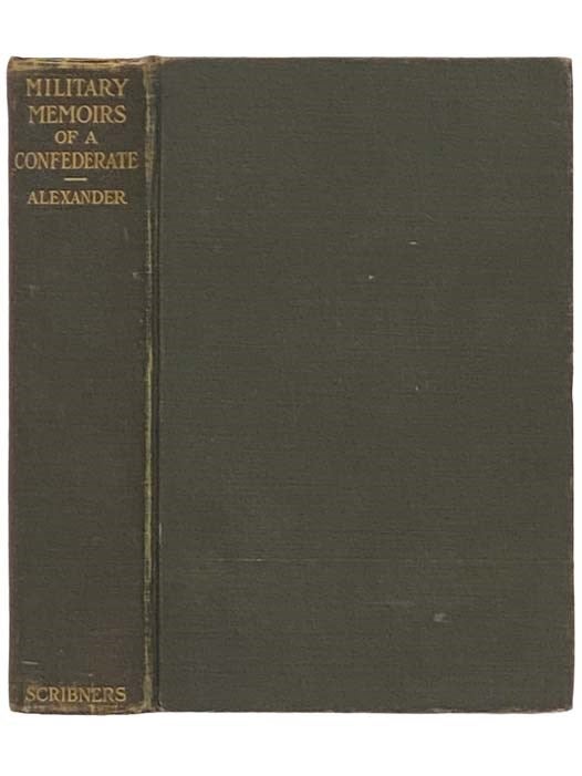 Item #2332705 Military Memoirs of a Confederate: A Critical Narrative, with Sketch-Maps by the Author. E. P. Alexander, Edward Porter.